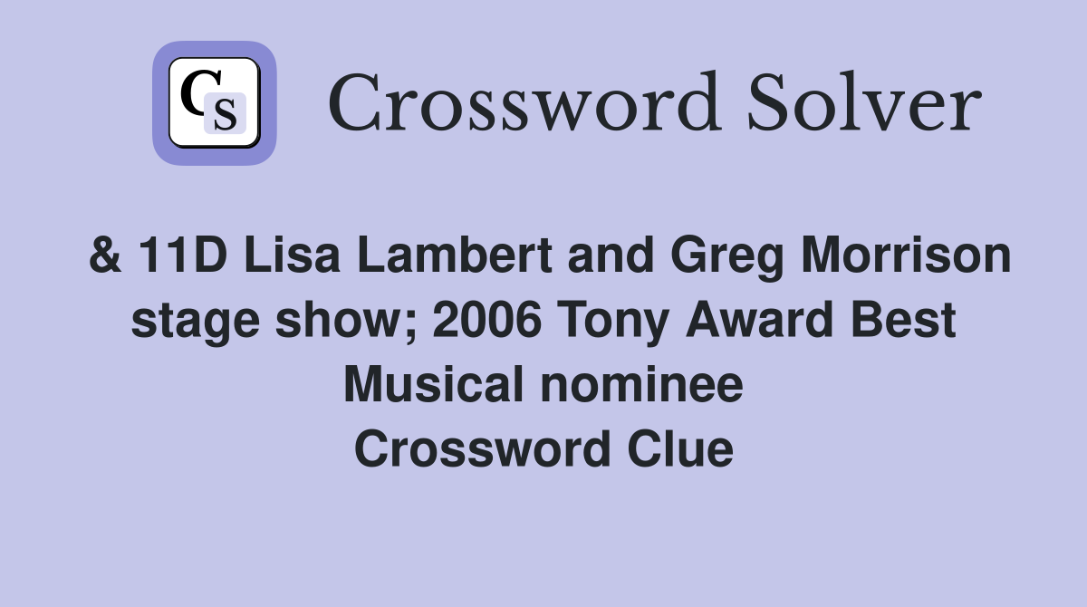& 11D Lisa Lambert and Greg Morrison stage show; 2006 Tony Award Best Musical nominee Crossword Clue