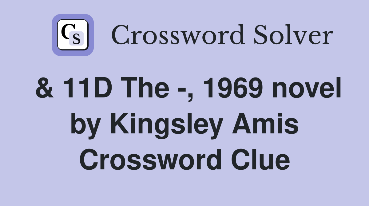 & 11D The -, 1969 novel by Kingsley Amis Crossword Clue