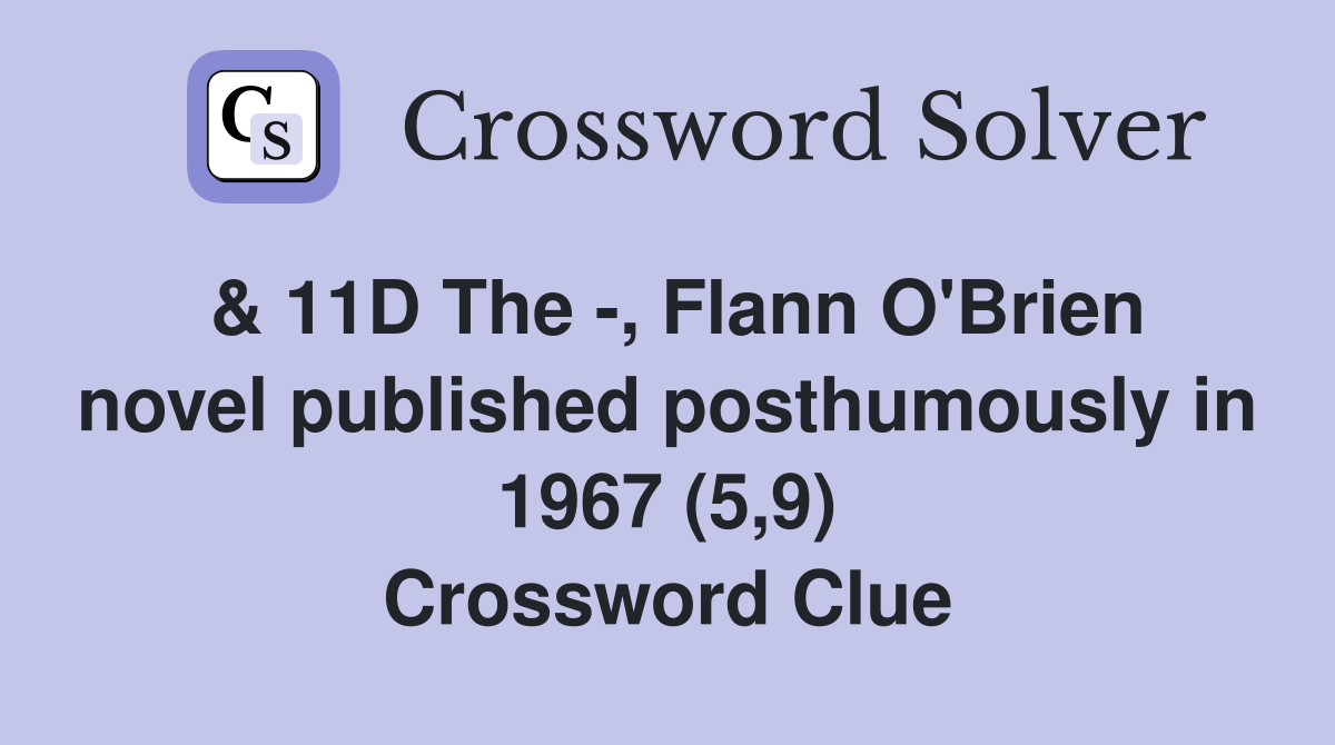 & 11D The -, Flann O'Brien novel published posthumously in 1967 (5,9) Crossword Clue