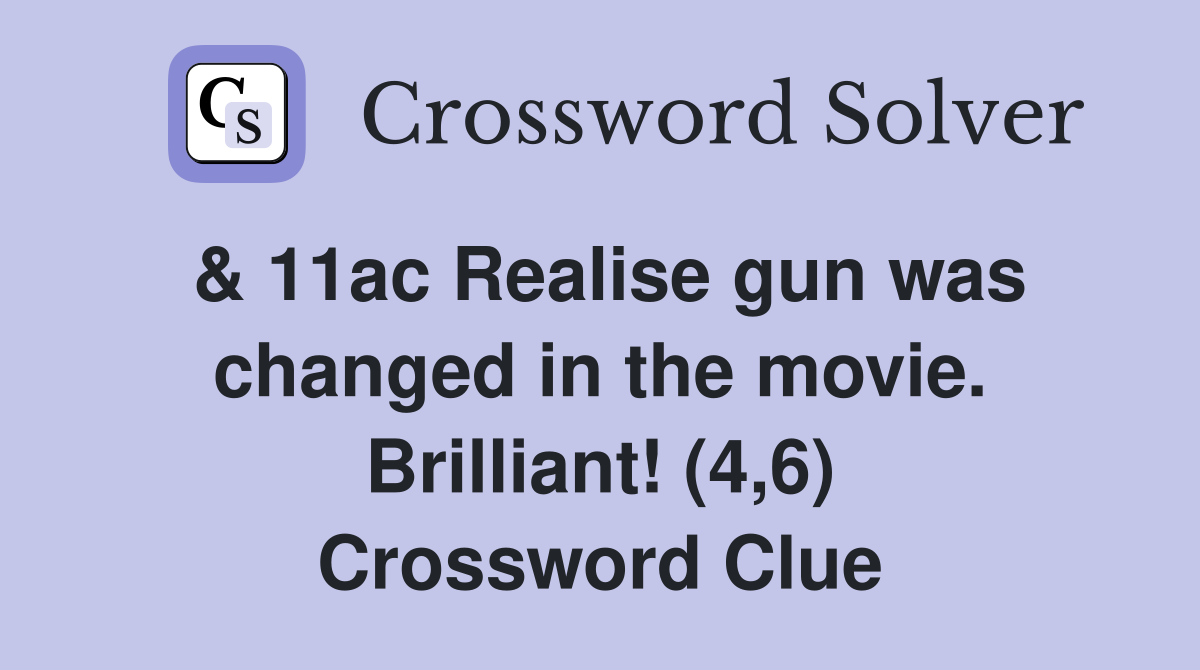 & 11ac Realise gun was changed in the movie. Brilliant! (4,6) Crossword Clue
