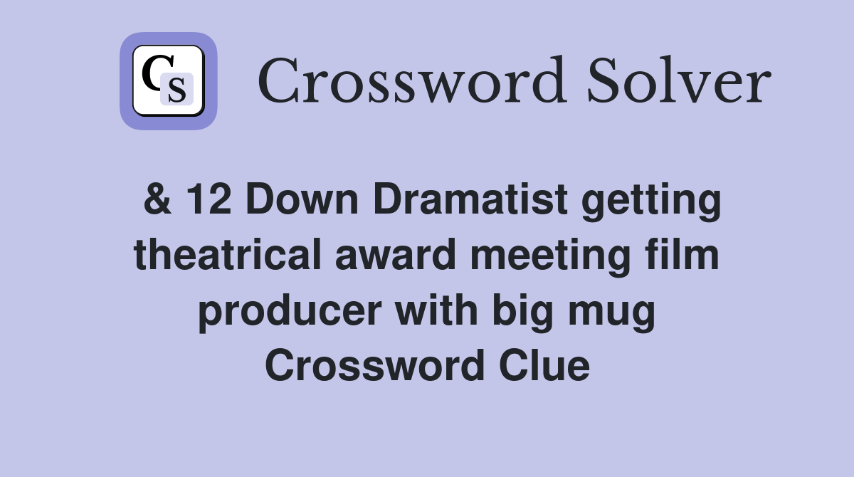 & 12 Down Dramatist getting theatrical award meeting film producer with big mug Crossword Clue
