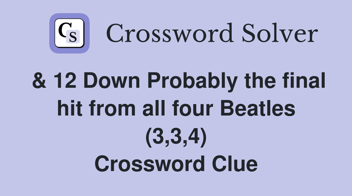 & 12 Down Probably the final hit from all four Beatles (3,3,4) Crossword Clue