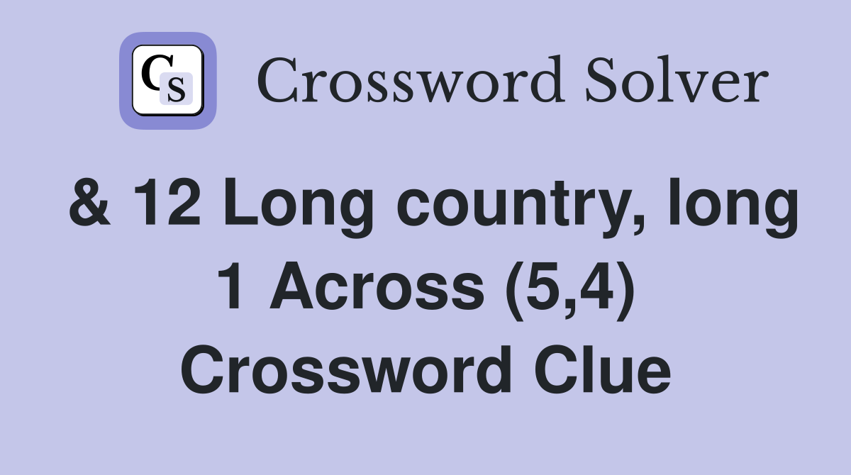 & 12 Long country, long 1 Across (5,4) Crossword Clue