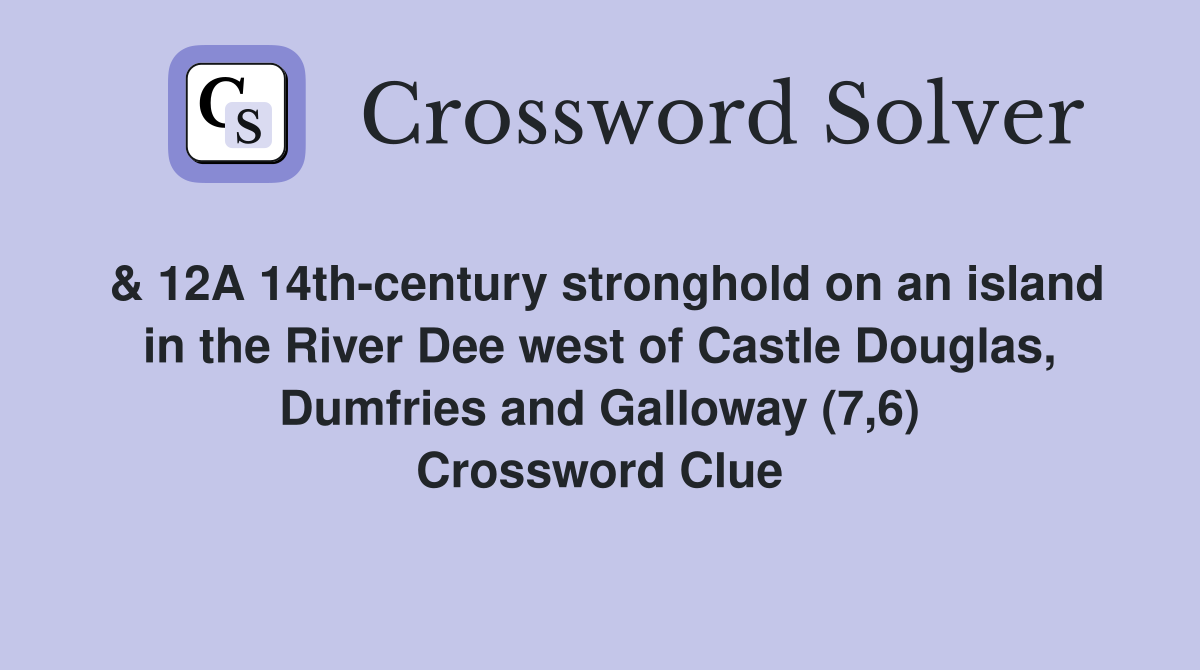 & 12A 14th-century stronghold on an island in the River Dee west of Castle Douglas, Dumfries and Galloway (7,6) Crossword Clue