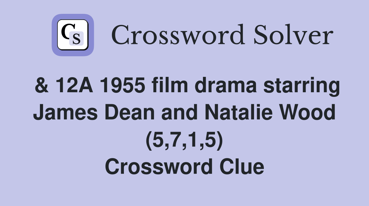 & 12A 1955 film drama starring James Dean and Natalie Wood (5,7,1,5) Crossword Clue