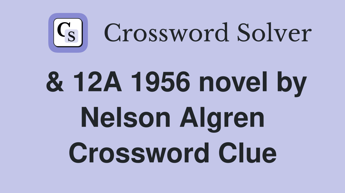 & 12A 1956 novel by Nelson Algren Crossword Clue