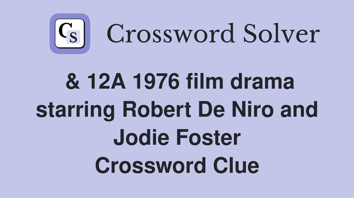 & 12A 1976 film drama starring Robert De Niro and Jodie Foster Crossword Clue