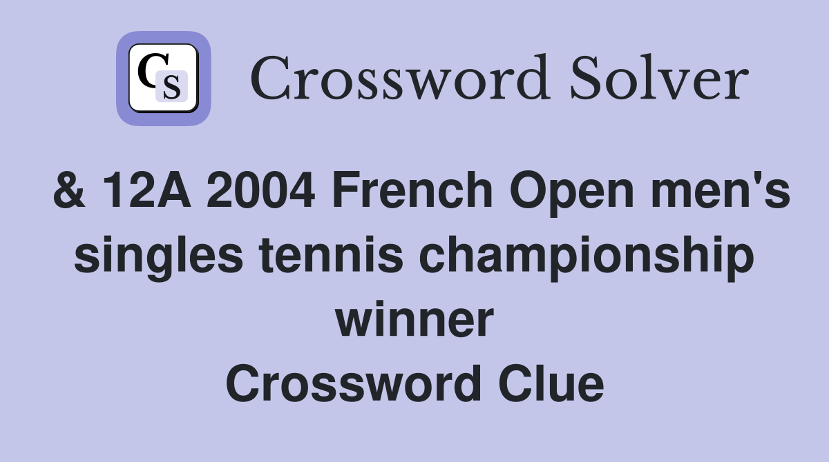 & 12A 2004 French Open men's singles tennis championship winner Crossword Clue