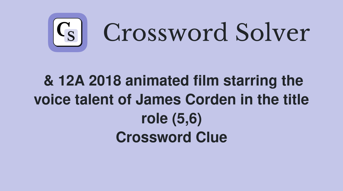 & 12A 2018 animated film starring the voice talent of James Corden in the title role (5,6) Crossword Clue