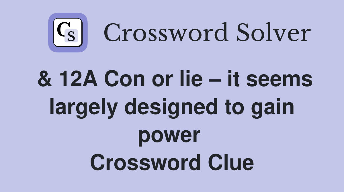 & 12A Con or lie – it seems largely designed to gain power  Crossword Clue