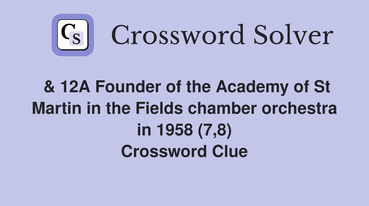 & 12A Founder of the Academy of St Martin in the Fields chamber orchestra in 1958 (7,8) Crossword Clue