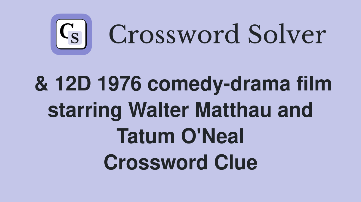& 12D 1976 comedy-drama film starring Walter Matthau and Tatum O'Neal Crossword Clue
