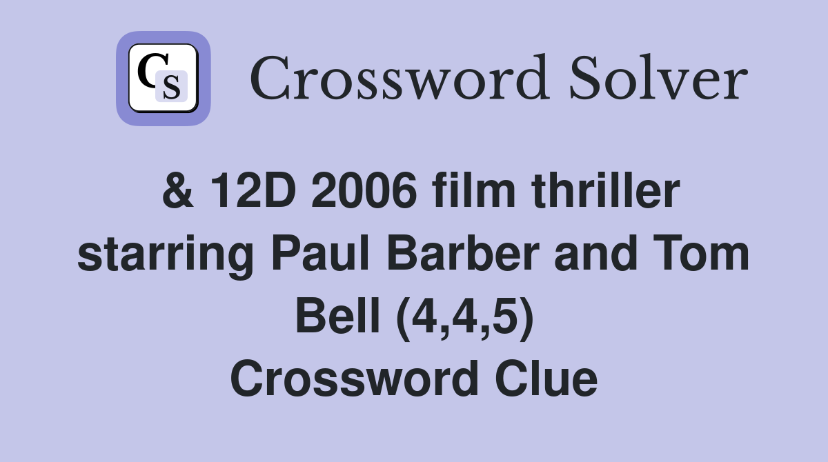 & 12D 2006 film thriller starring Paul Barber and Tom Bell (4,4,5) Crossword Clue