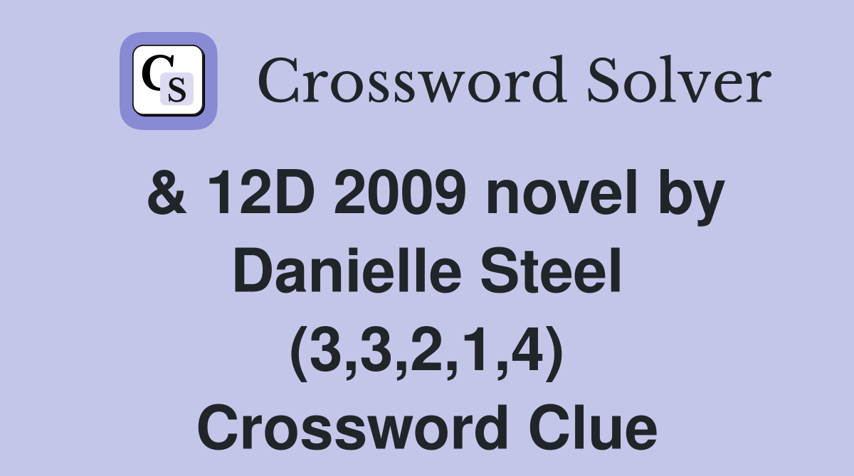 & 12D 2009 novel by Danielle Steel (3,3,2,1,4) Crossword Clue