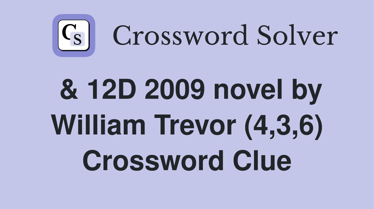 & 12D 2009 novel by William Trevor (4,3,6) Crossword Clue