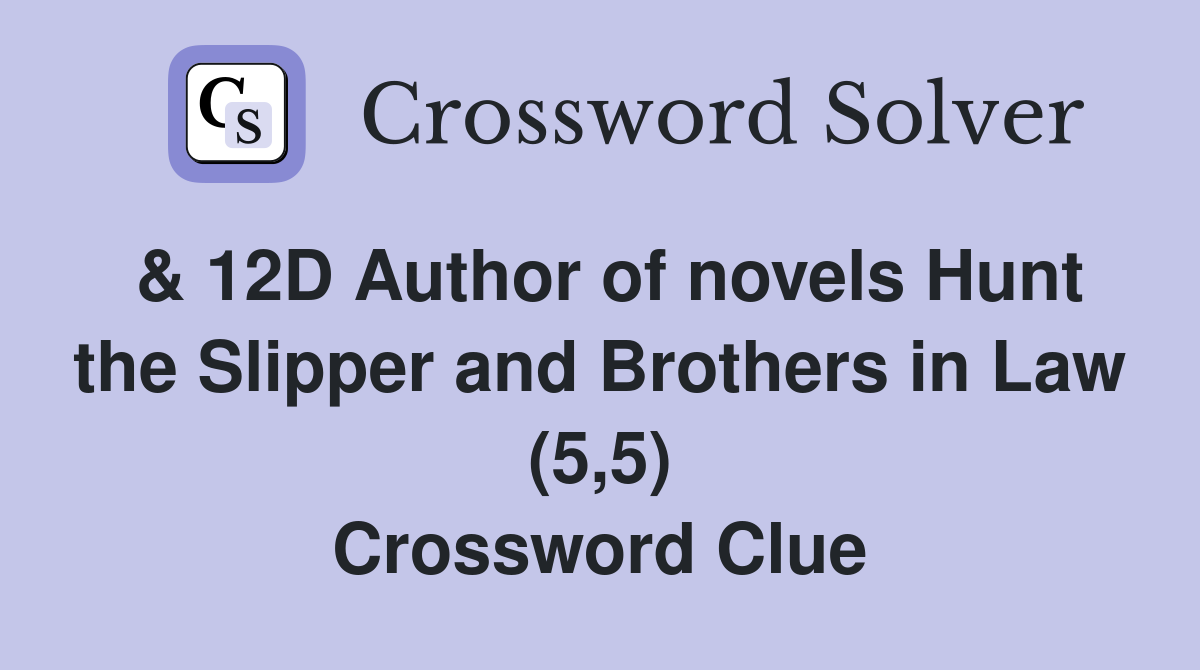 & 12D Author of novels Hunt the Slipper and Brothers in Law (5,5) Crossword Clue