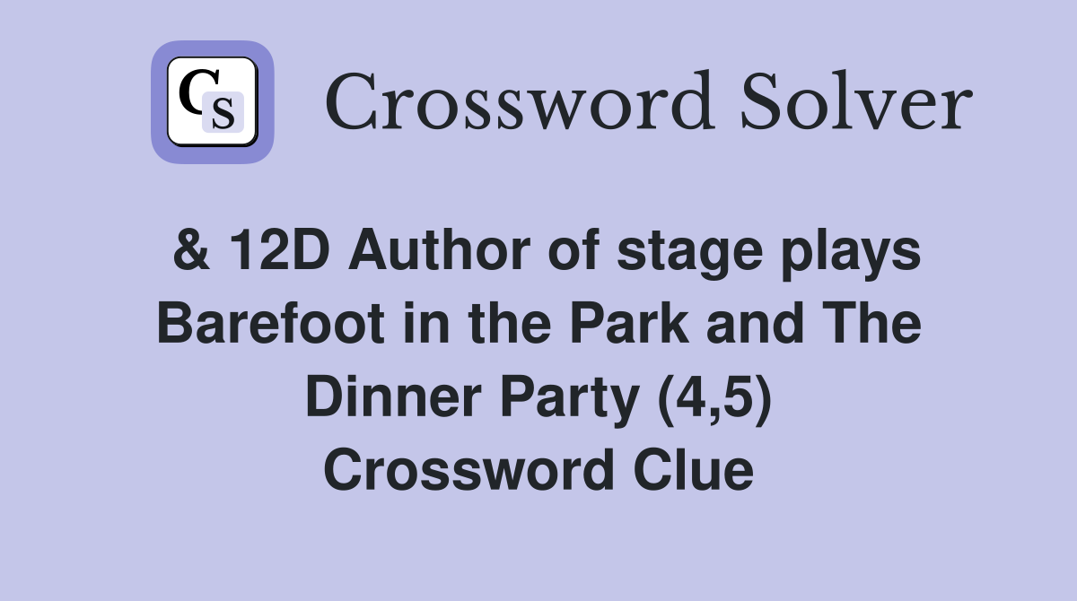 & 12D Author of stage plays Barefoot in the Park and The Dinner Party (4,5) Crossword Clue