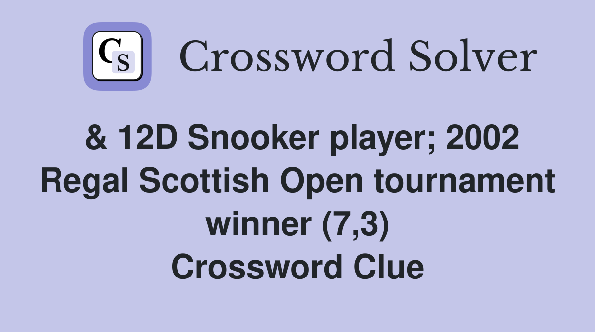 & 12D Snooker player; 2002 Regal Scottish Open tournament winner (7,3) Crossword Clue