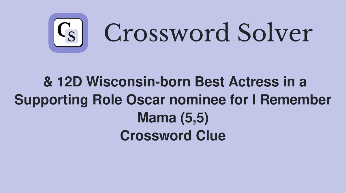 & 12D Wisconsin-born Best Actress in a Supporting Role Oscar nominee for I Remember Mama (5,5) Crossword Clue