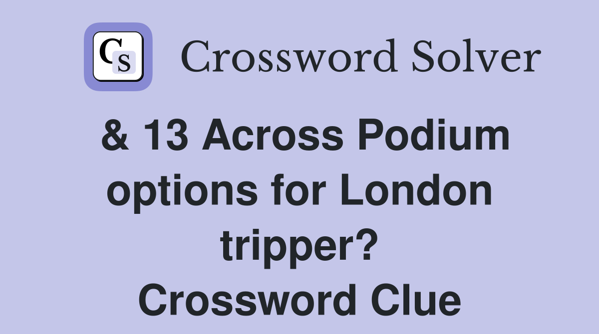 & 13 Across Podium options for London tripper? Crossword Clue