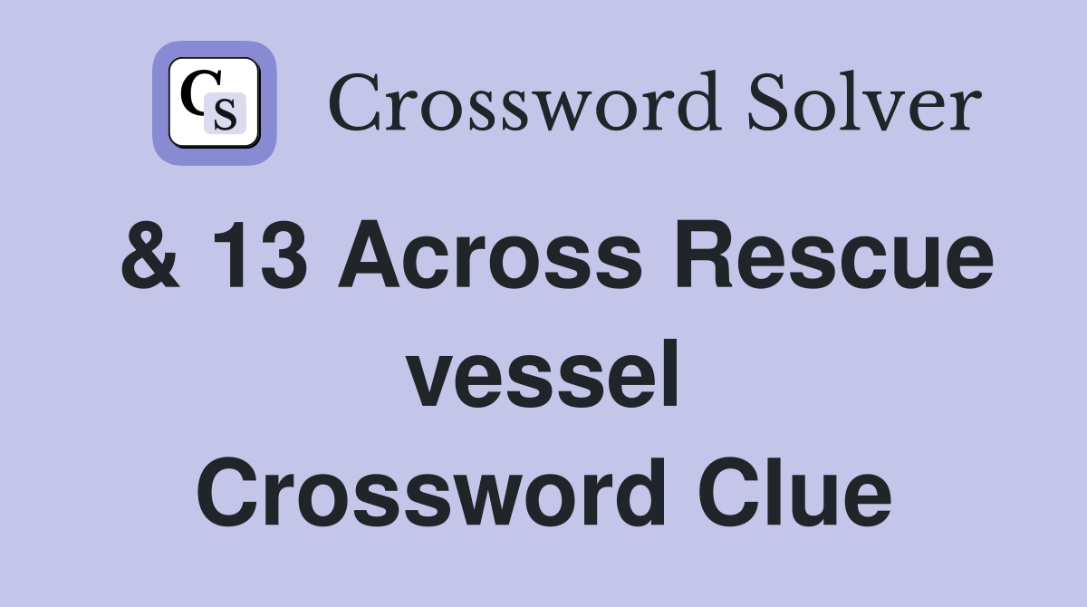 & 13 Across Rescue vessel Crossword Clue