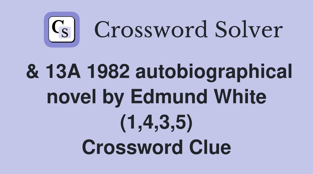 & 13A 1982 autobiographical novel by Edmund White (1,4,3,5) Crossword Clue