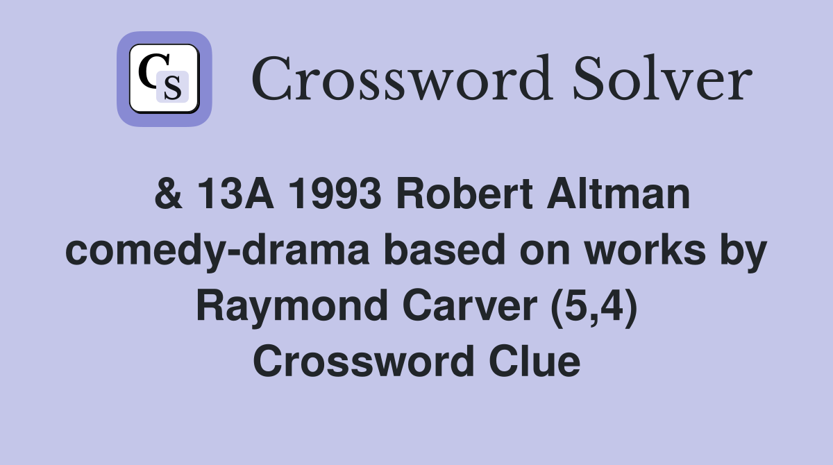 & 13A 1993 Robert Altman comedy-drama based on works by Raymond Carver (5,4) Crossword Clue