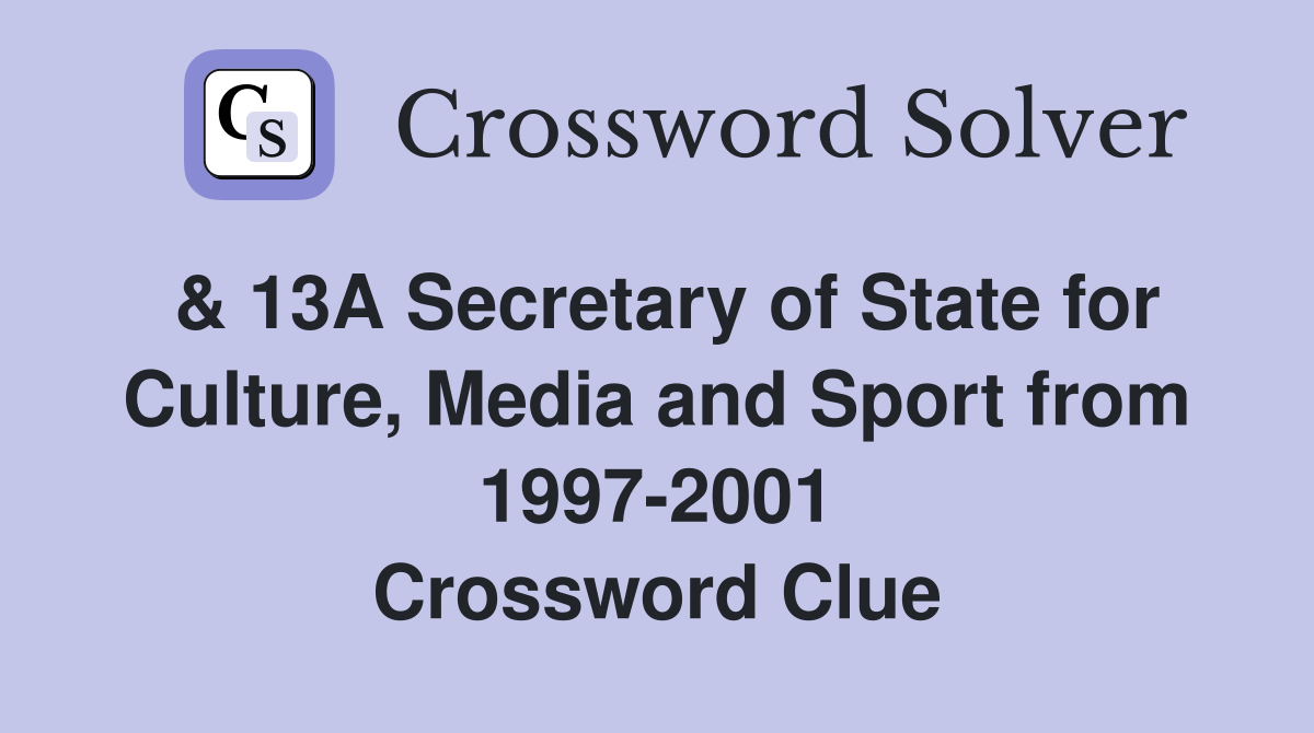 & 13A Secretary of State for Culture, Media and Sport from 1997-2001 Crossword Clue