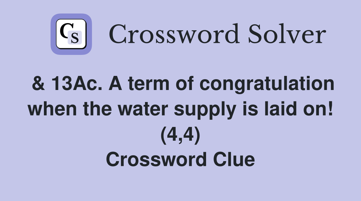 & 13Ac. A term of congratulation when the water supply is laid on! (4,4) Crossword Clue