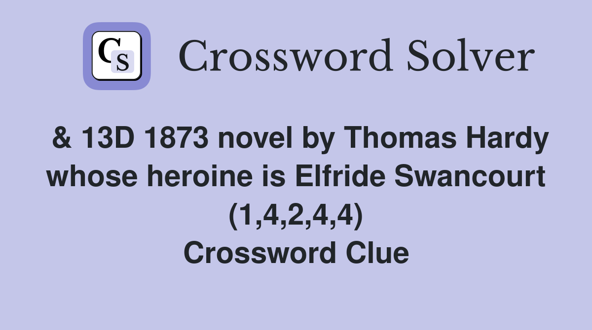 & 13D 1873 novel by Thomas Hardy whose heroine is Elfride Swancourt (1,4,2,4,4) Crossword Clue