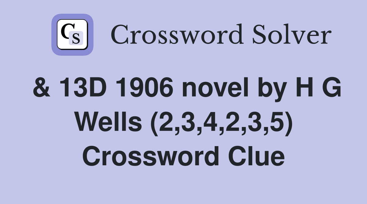 & 13D 1906 novel by H G Wells (2,3,4,2,3,5) Crossword Clue