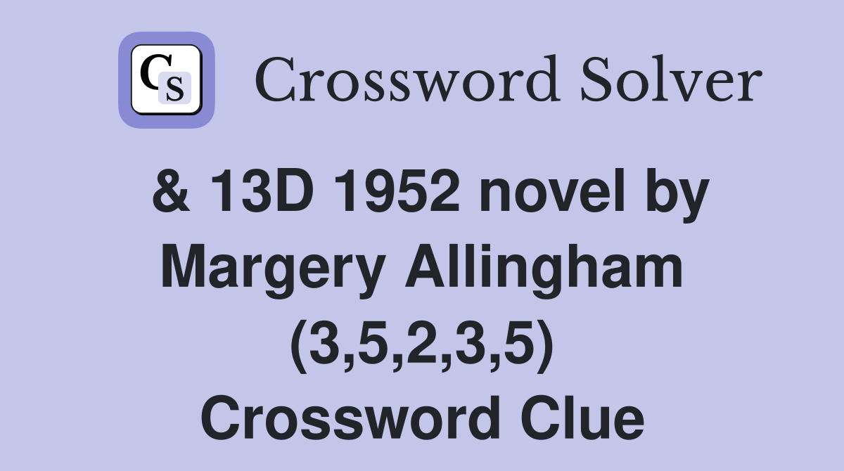 & 13D 1952 novel by Margery Allingham (3,5,2,3,5) Crossword Clue