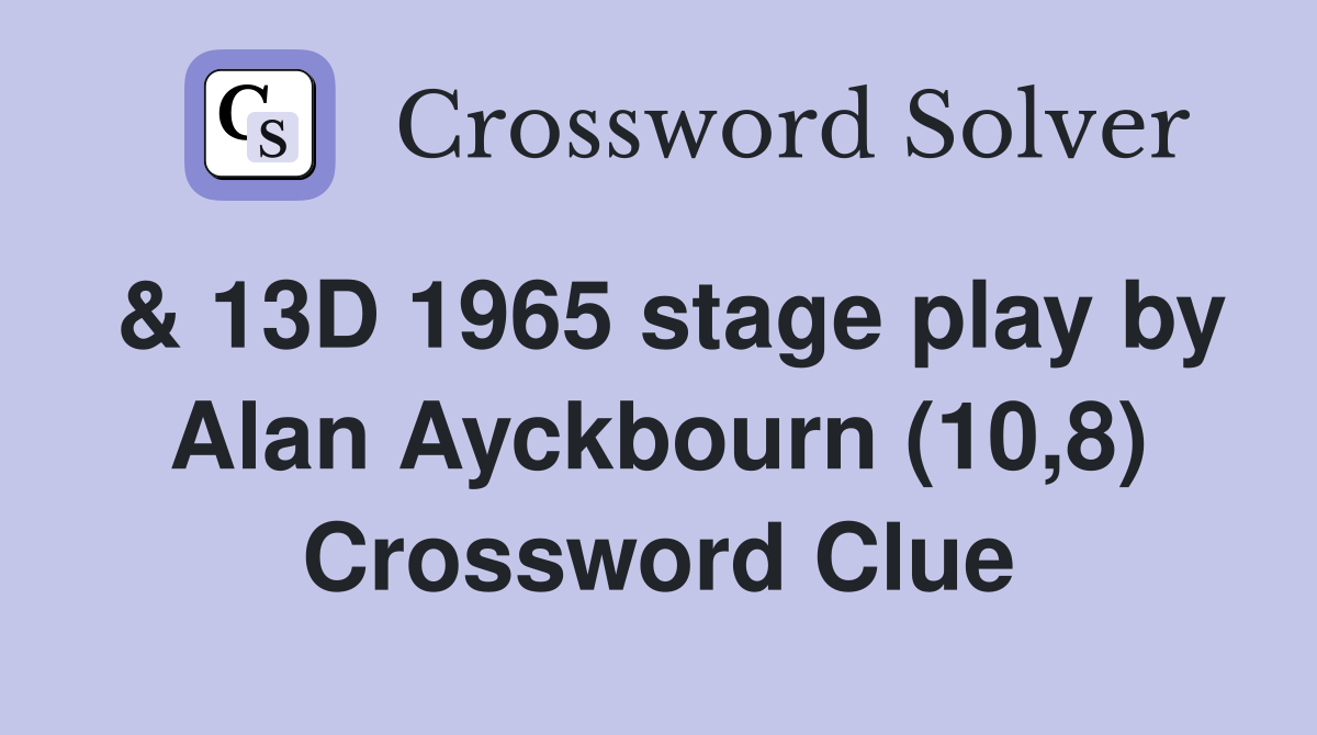 & 13D 1965 stage play by Alan Ayckbourn (10,8) Crossword Clue