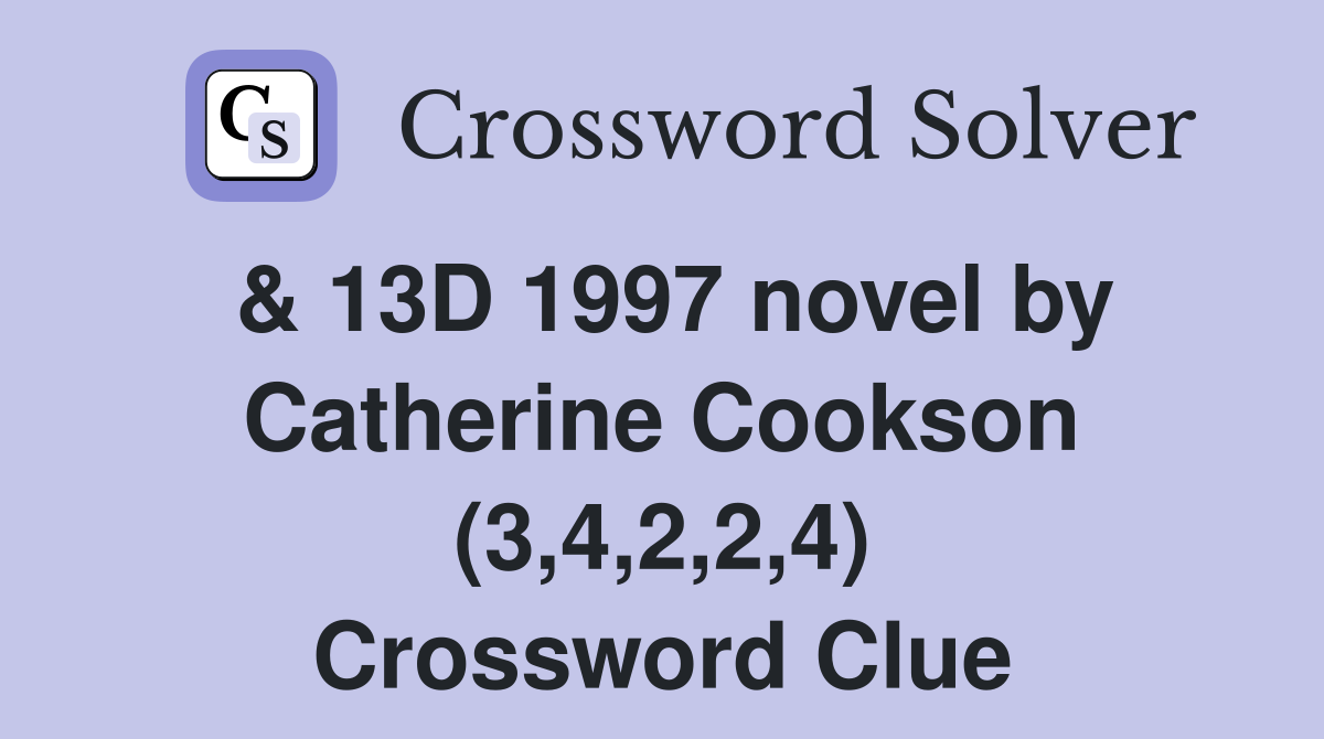 & 13D 1997 novel by Catherine Cookson (3,4,2,2,4) Crossword Clue