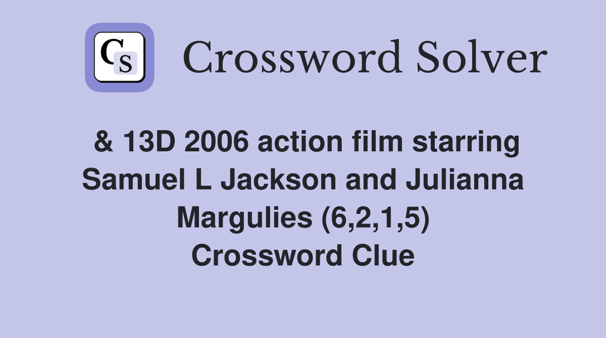 & 13D 2006 action film starring Samuel L Jackson and Julianna Margulies (6,2,1,5) Crossword Clue