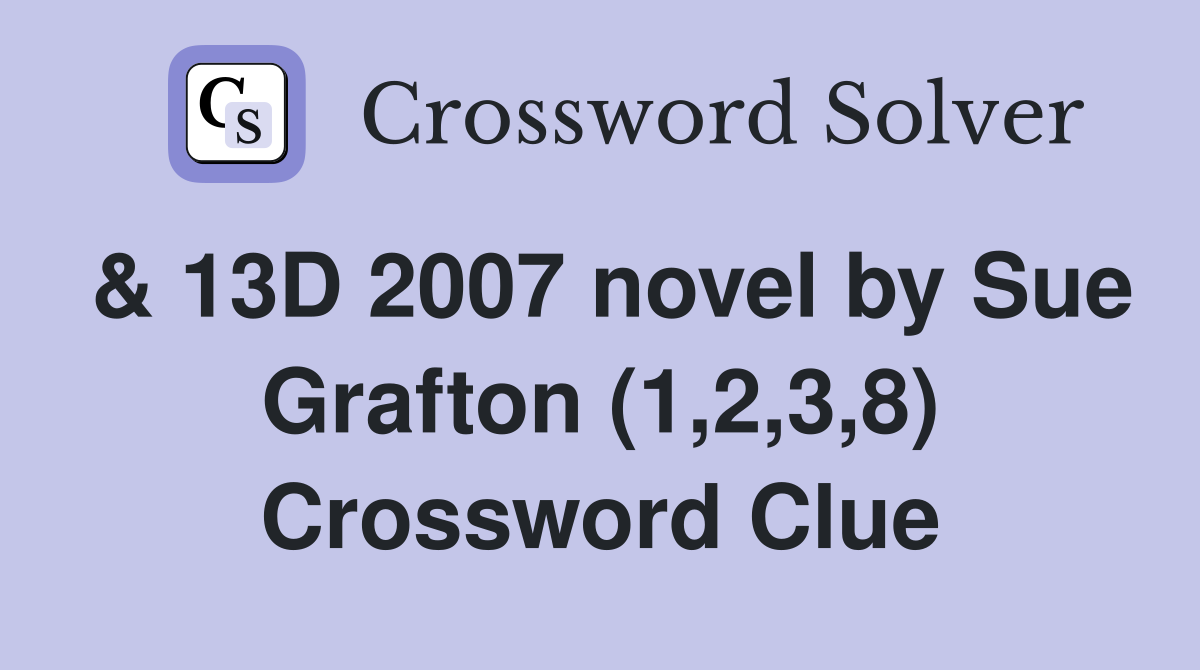 & 13D 2007 novel by Sue Grafton (1,2,3,8) Crossword Clue