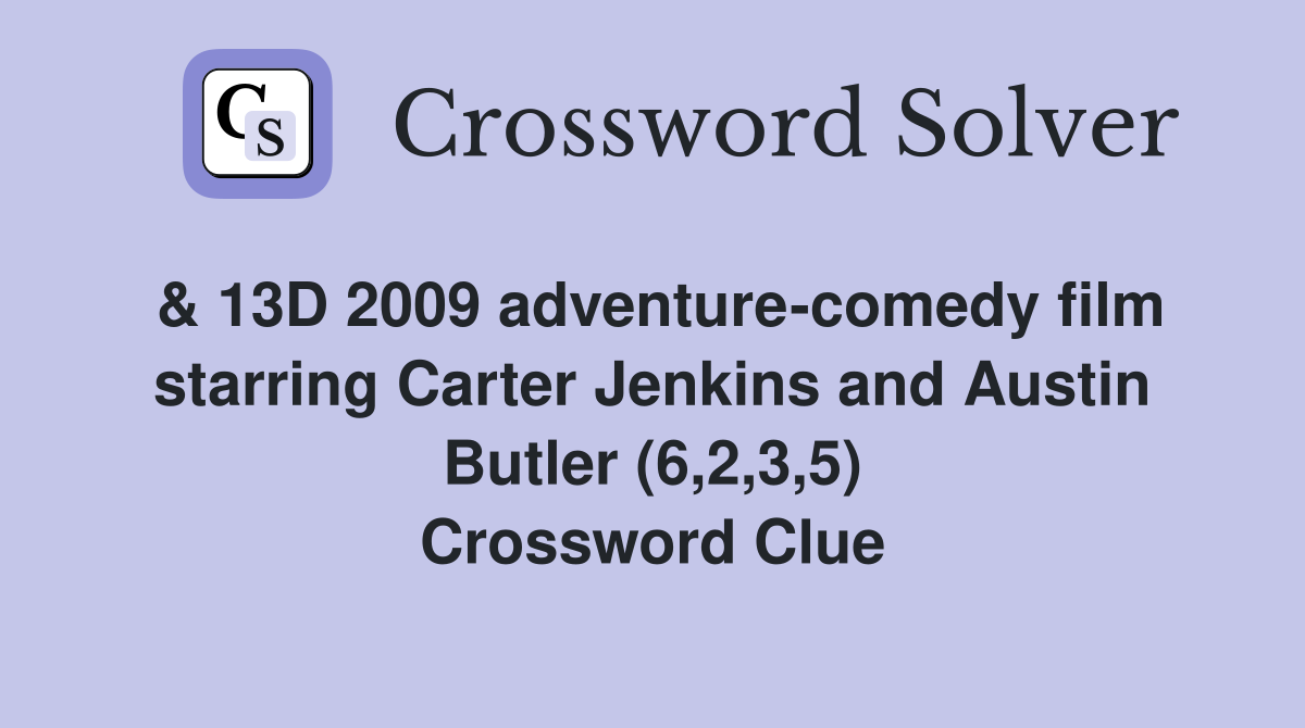 & 13D 2009 adventure-comedy film starring Carter Jenkins and Austin Butler (6,2,3,5) Crossword Clue