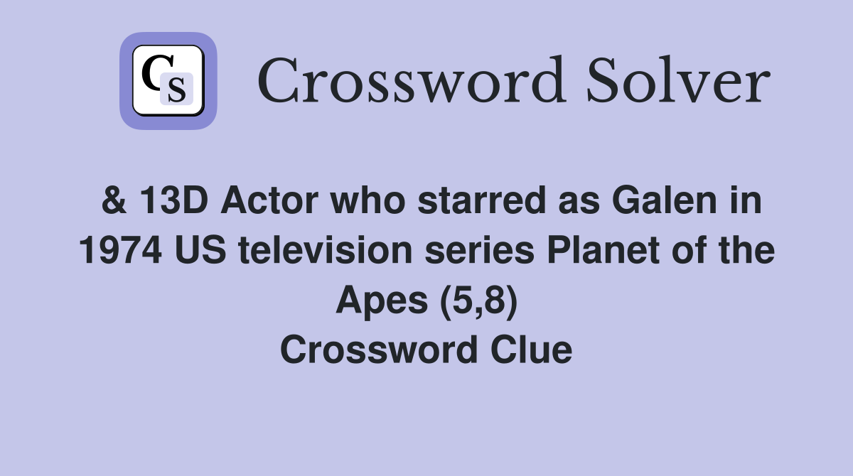 & 13D Actor who starred as Galen in 1974 US television series Planet of the Apes (5,8) Crossword Clue