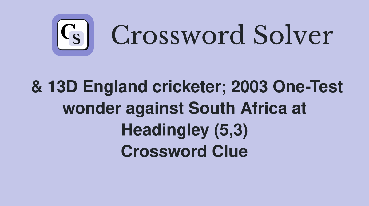 & 13D England cricketer; 2003 One-Test wonder against South Africa at Headingley (5,3) Crossword Clue