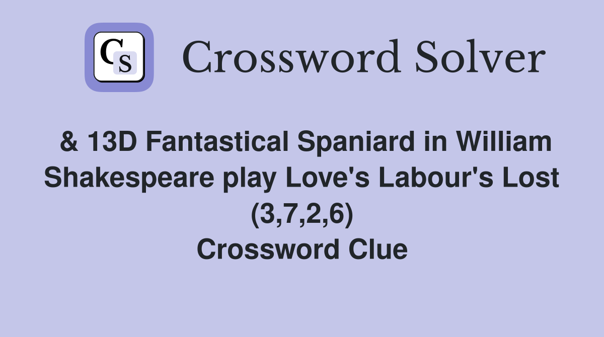 & 13D Fantastical Spaniard in William Shakespeare play Love's Labour's Lost (3,7,2,6) Crossword Clue