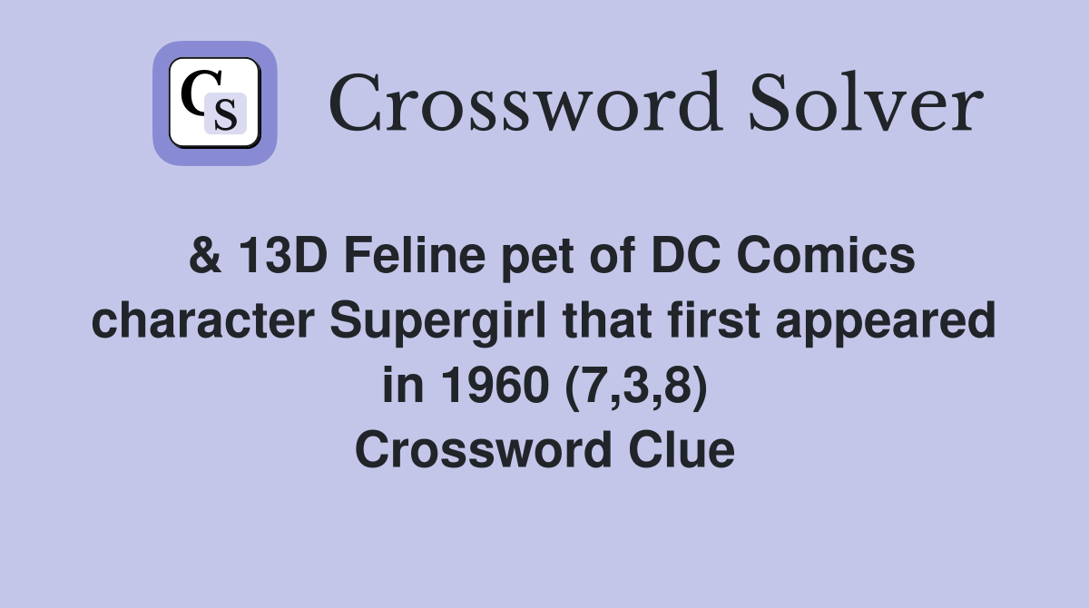 & 13D Feline pet of DC Comics character Supergirl that first appeared in 1960 (7,3,8) Crossword Clue