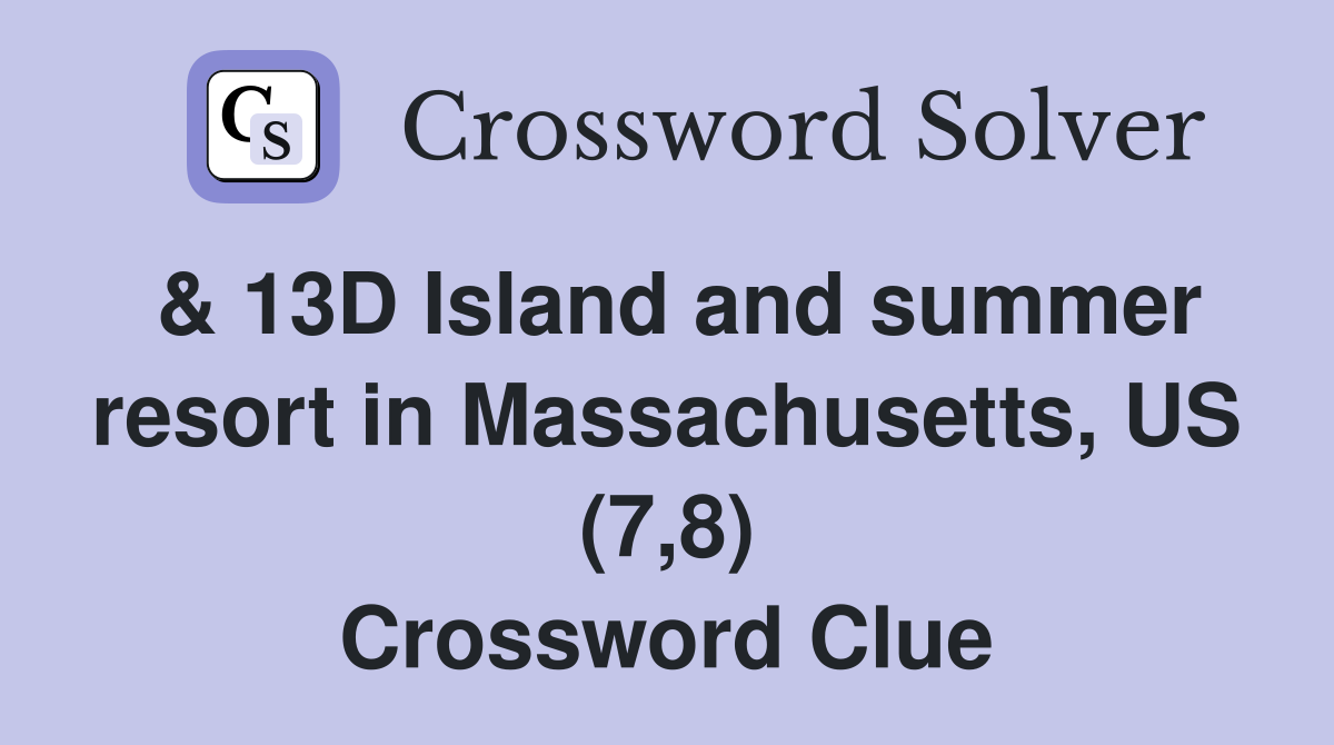 & 13D Island and summer resort in Massachusetts, US (7,8) Crossword Clue