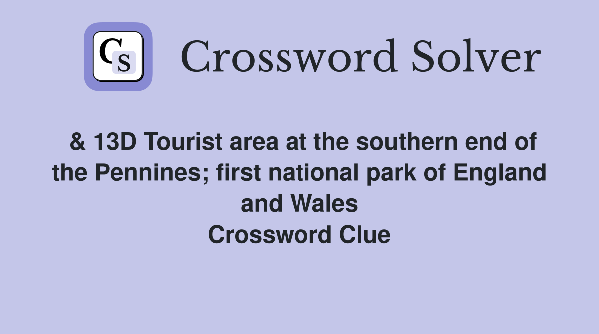 & 13D Tourist area at the southern end of the Pennines; first national park of England and Wales Crossword Clue