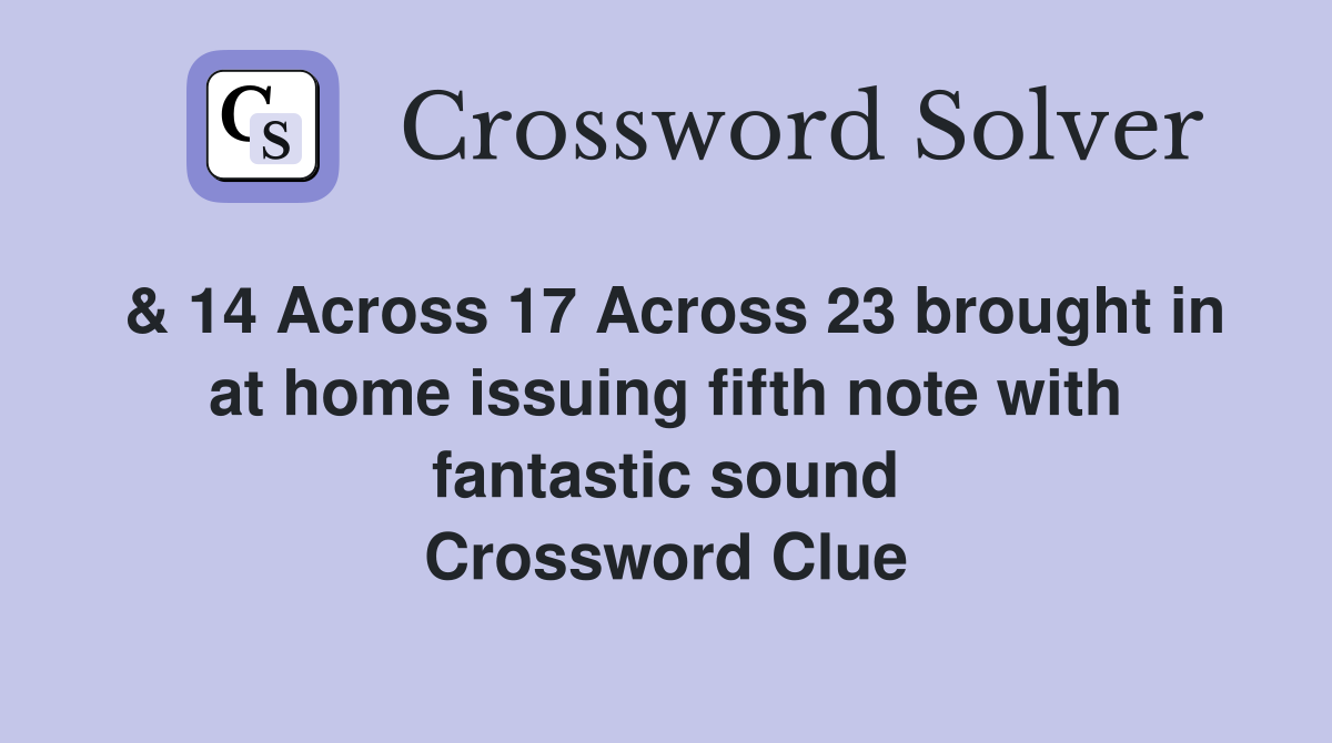& 14 Across 17 Across 23 brought in at home issuing fifth note with fantastic sound Crossword Clue