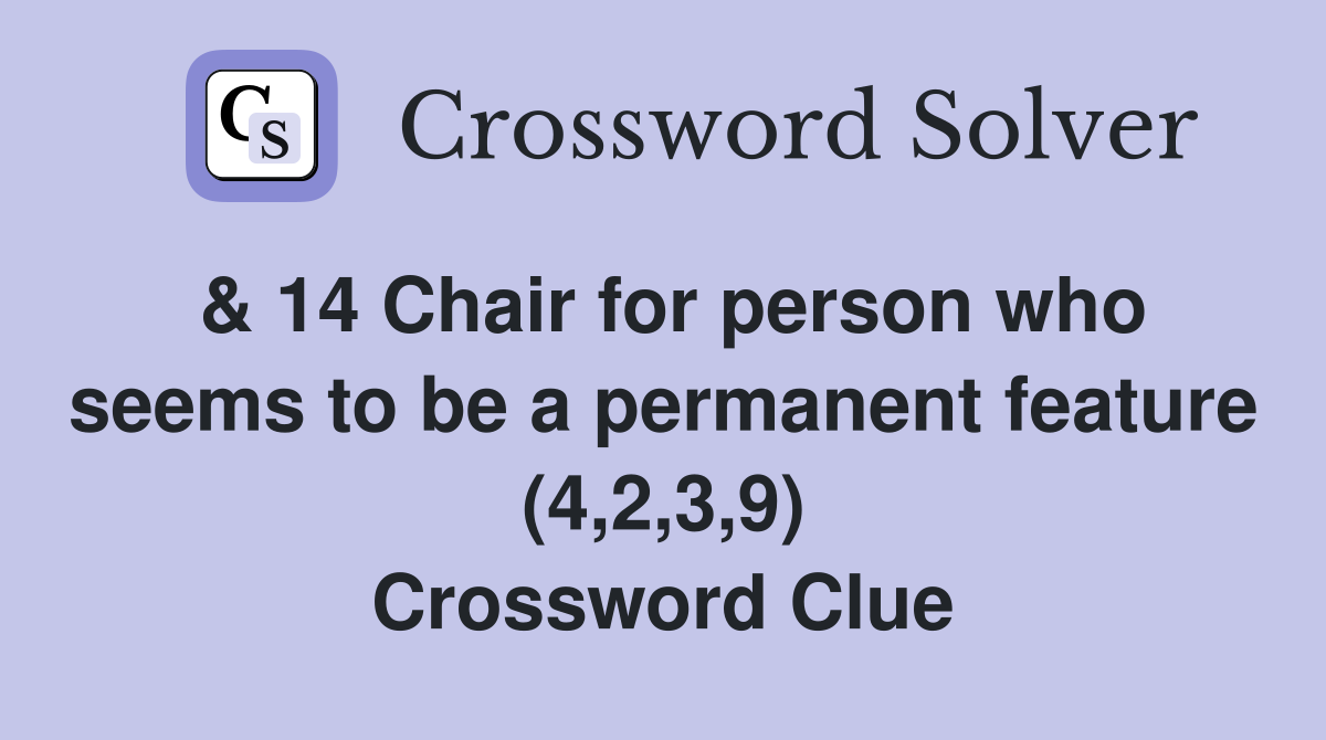 & 14 Chair for person who seems to be a permanent feature (4,2,3,9) Crossword Clue