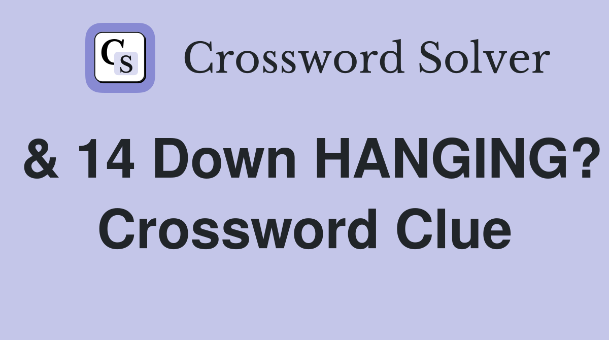 & 14 Down HANGING? Crossword Clue