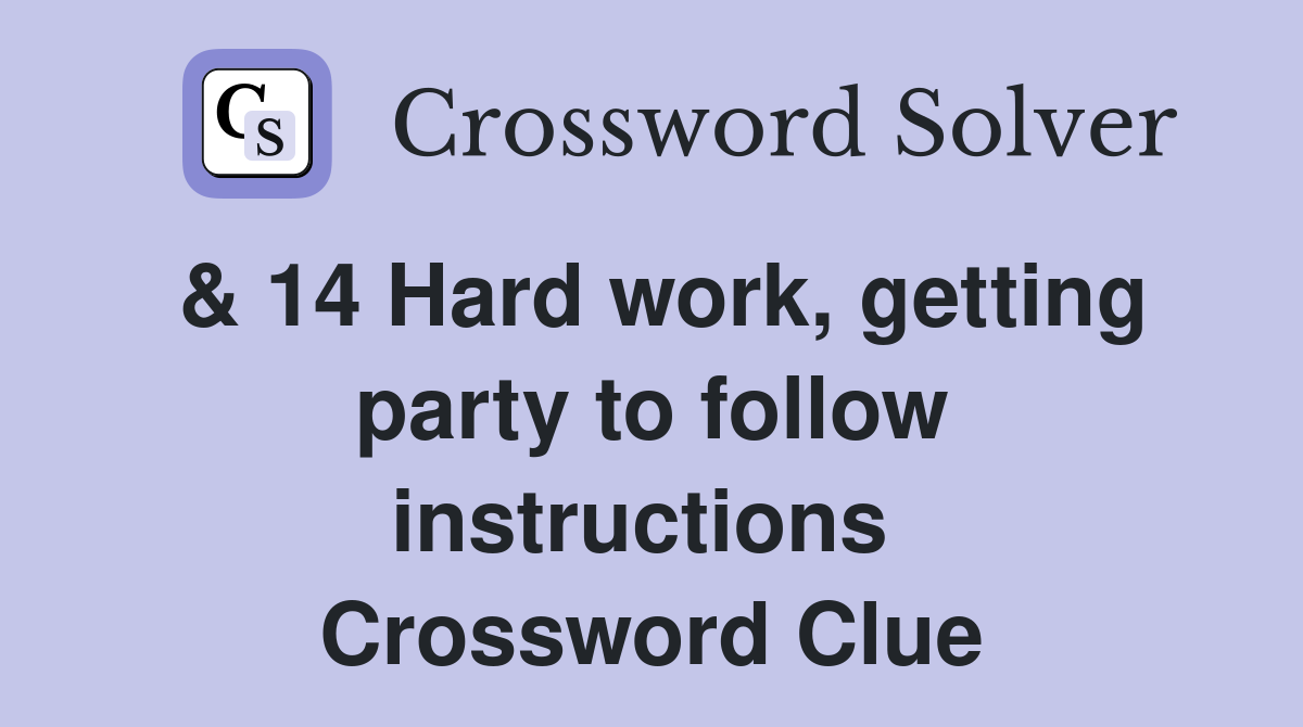 & 14 Hard work, getting party to follow instructions  Crossword Clue