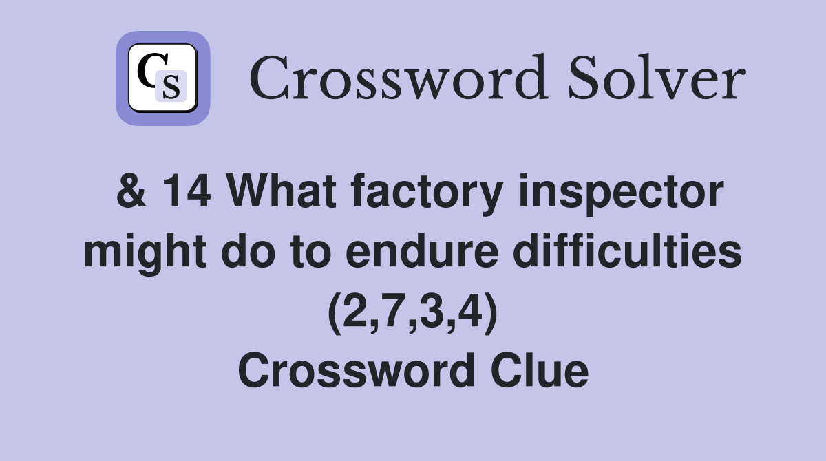& 14 What factory inspector might do to endure difficulties (2,7,3,4) Crossword Clue