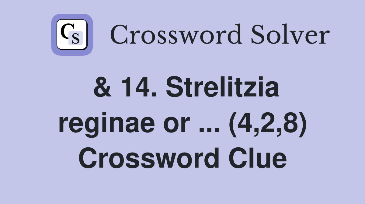 & 14. Strelitzia reginae or ... (4,2,8) Crossword Clue