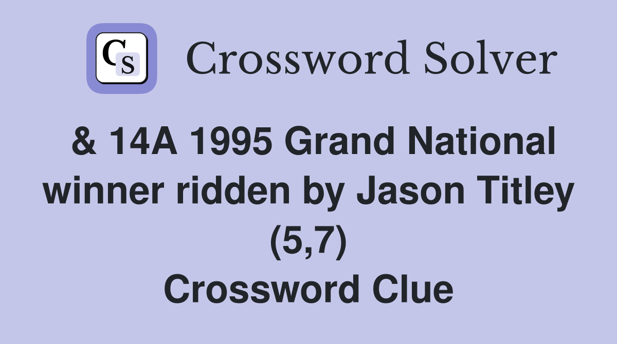 & 14A 1995 Grand National winner ridden by Jason Titley (5,7) Crossword Clue